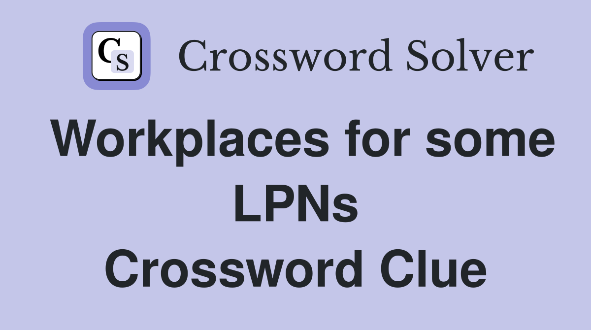 Workplaces for some LPNs Crossword Clue