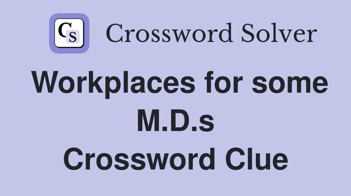 Workplaces for some M.D.s Crossword Clue