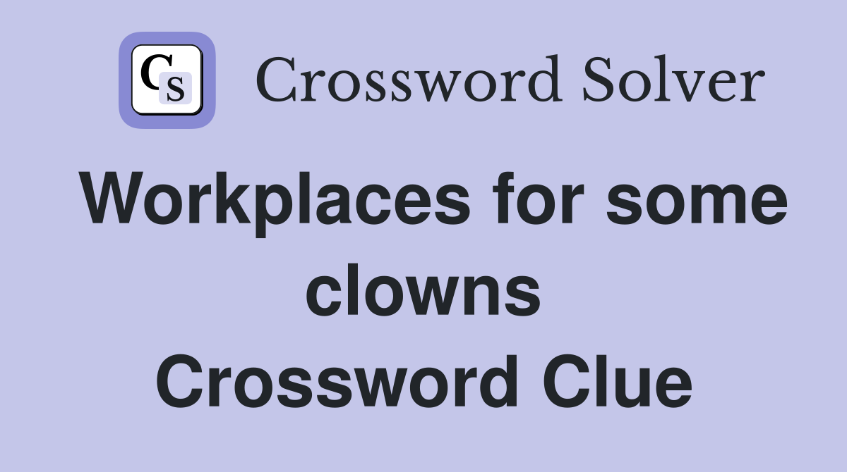 Workplaces for some clowns Crossword Clue