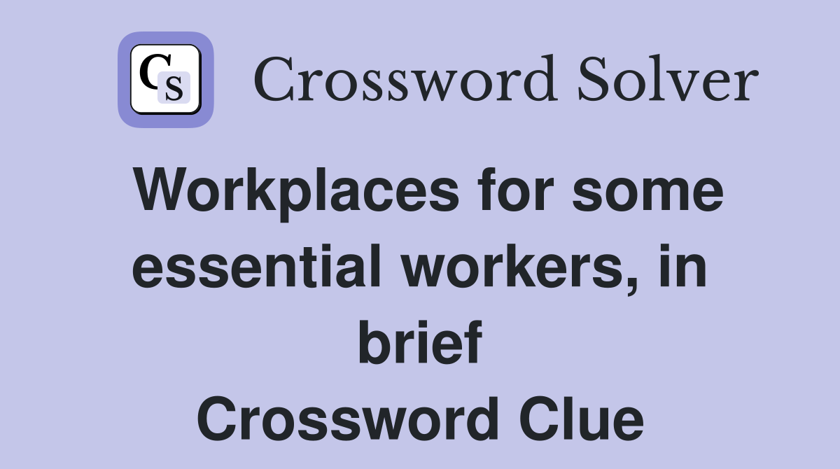 Workplaces for some essential workers, in brief Crossword Clue