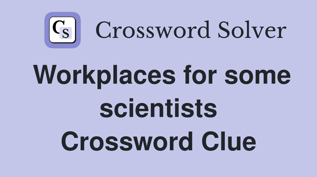 Workplaces for some scientists Crossword Clue