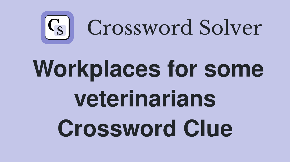 Workplaces for some veterinarians Crossword Clue