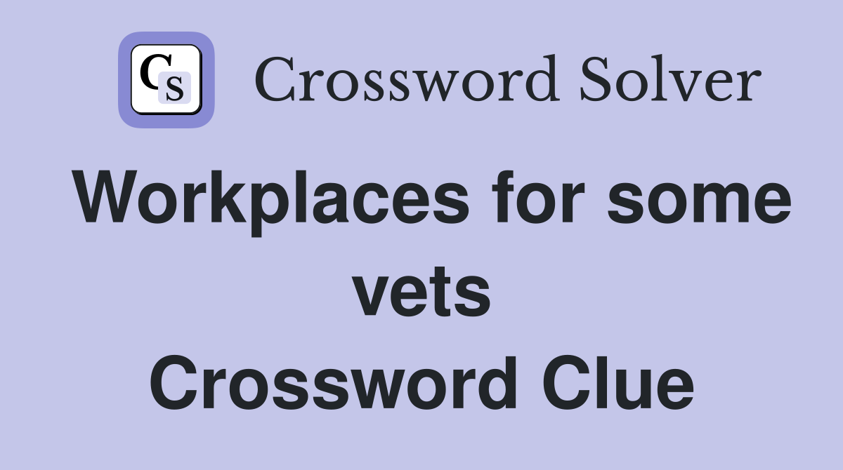 Workplaces for some vets Crossword Clue