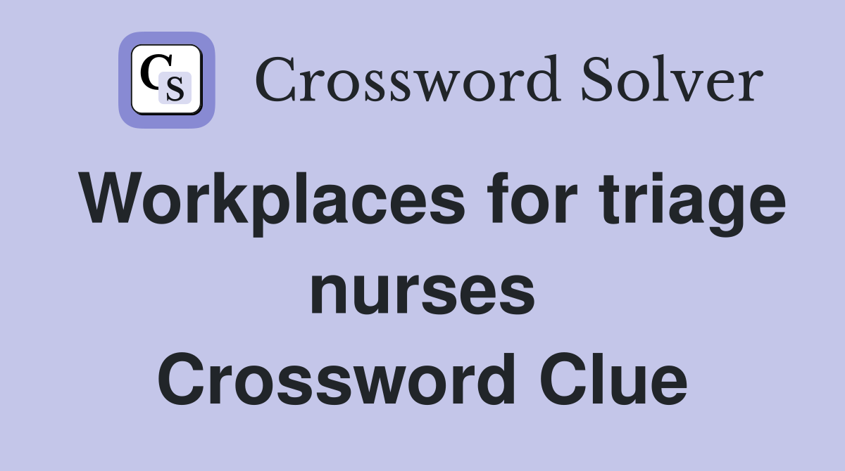 Workplaces for triage nurses Crossword Clue