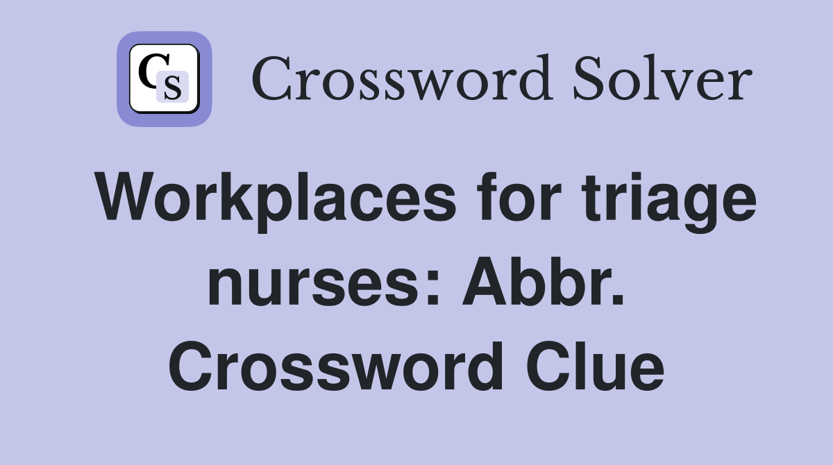 Workplaces for triage nurses: Abbr. Crossword Clue