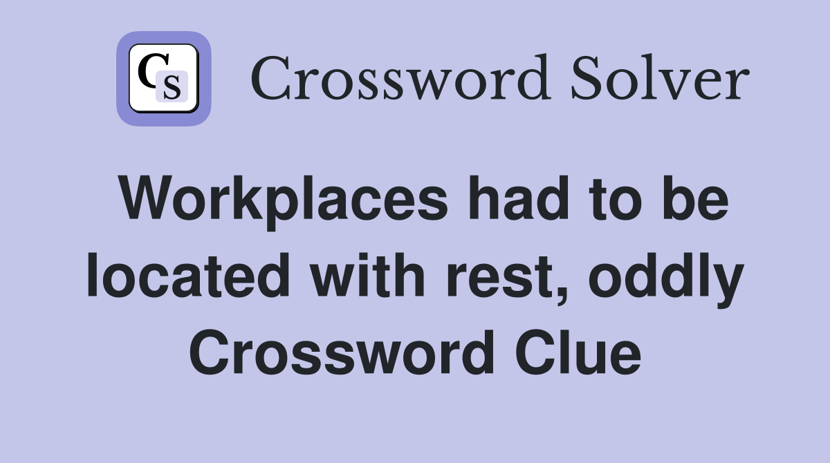 Workplaces had to be located with rest, oddly Crossword Clue