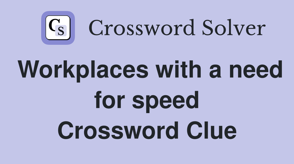 Workplaces with a need for speed Crossword Clue