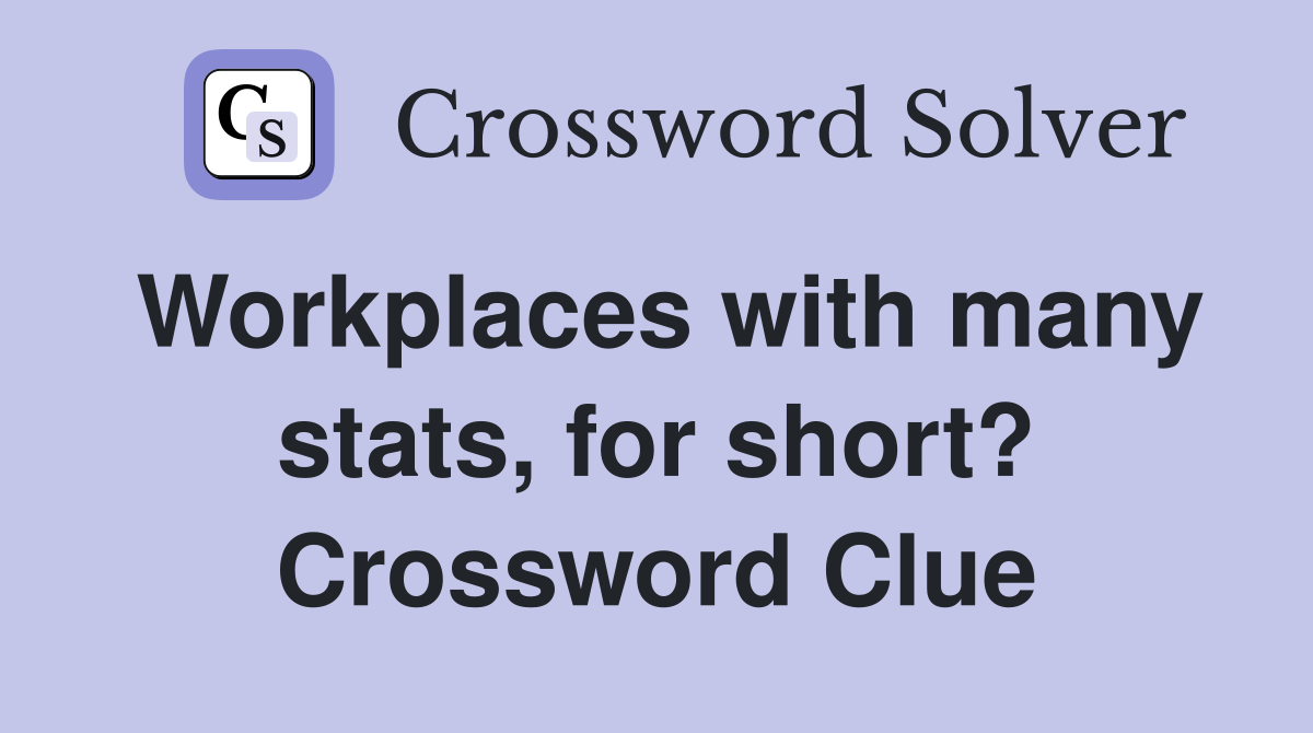 Workplaces with many stats, for short? Crossword Clue
