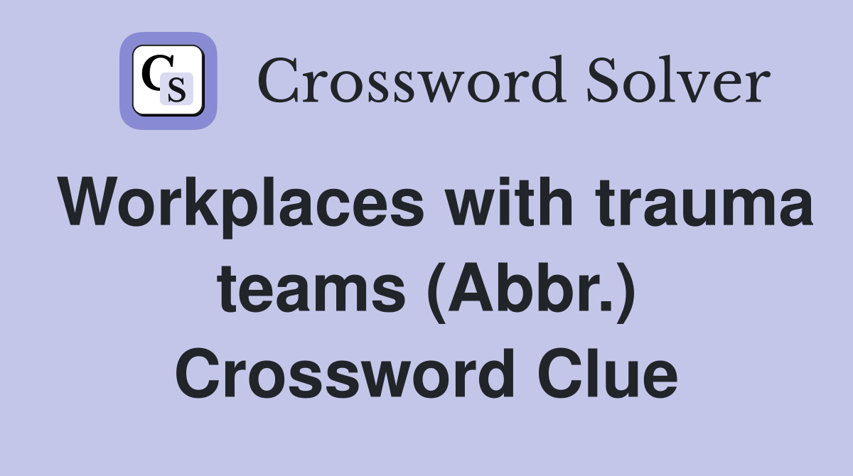 Workplaces with trauma teams (Abbr.) Crossword Clue