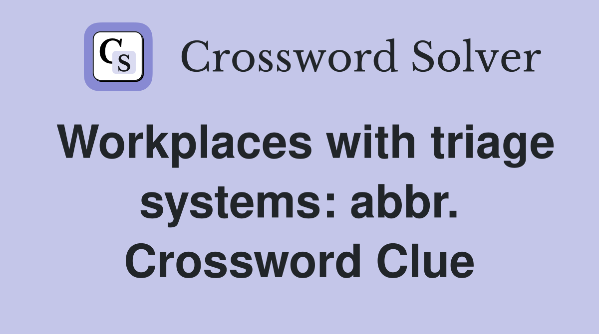 Workplaces with triage systems: abbr. Crossword Clue