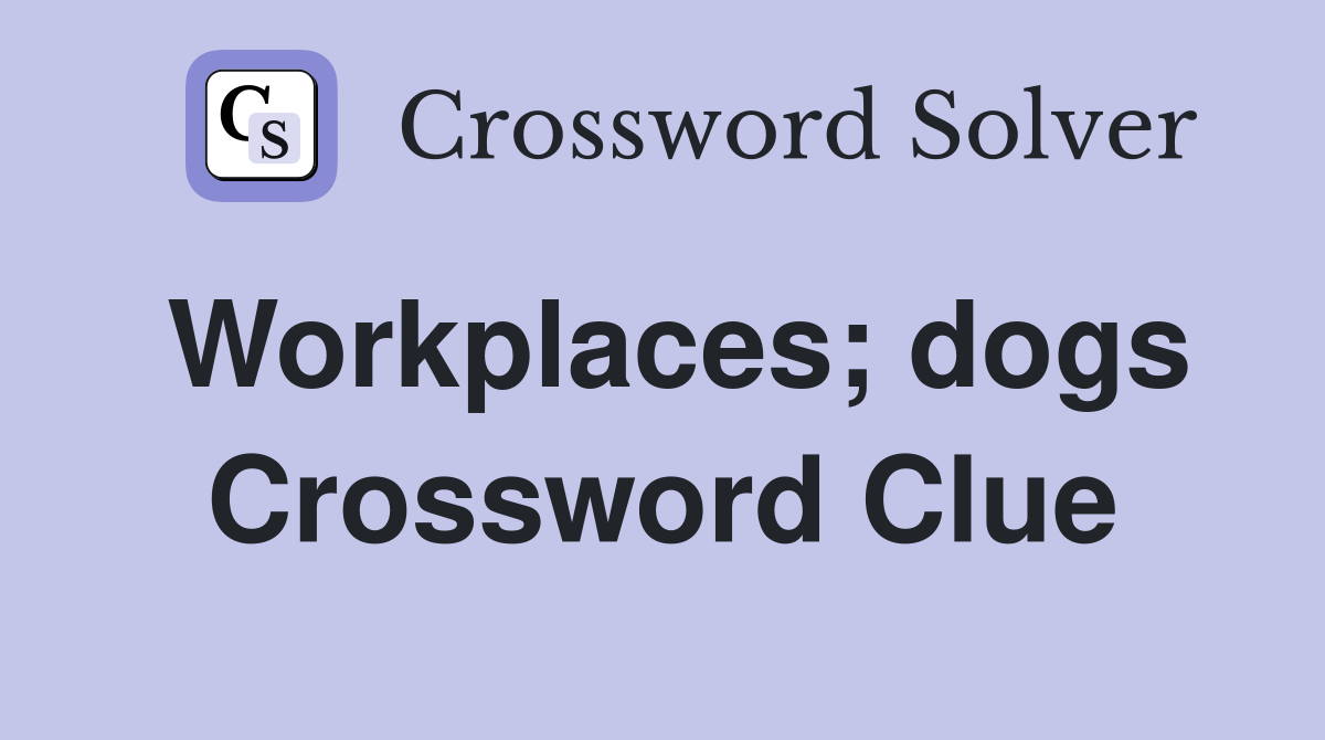 Workplaces; dogs Crossword Clue