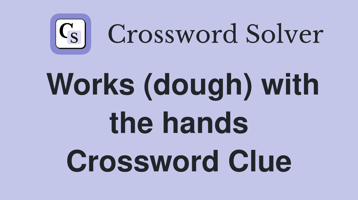 Works (dough) with the hands Crossword Clue
