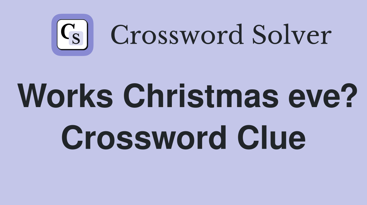 Works Christmas eve? Crossword Clue