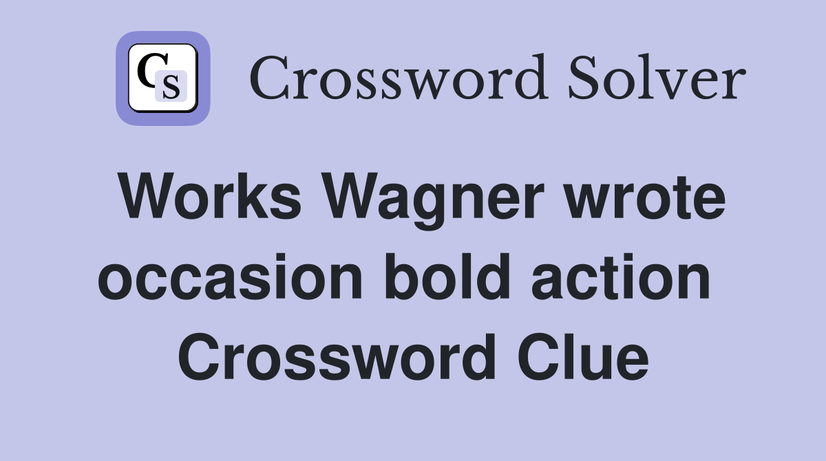 Works Wagner wrote occasion bold action  Crossword Clue