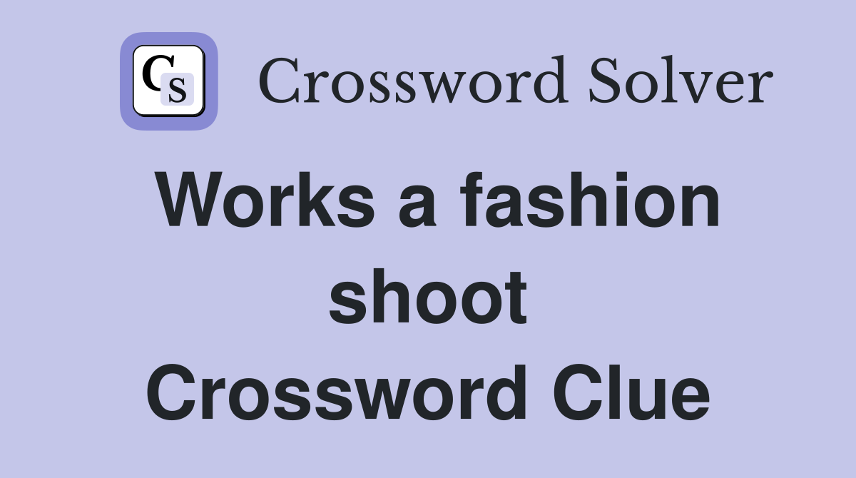 Works a fashion shoot Crossword Clue