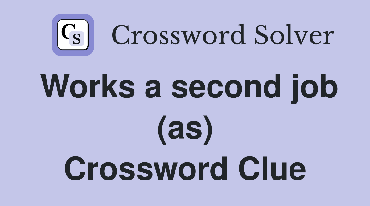 Works a second job (as) Crossword Clue