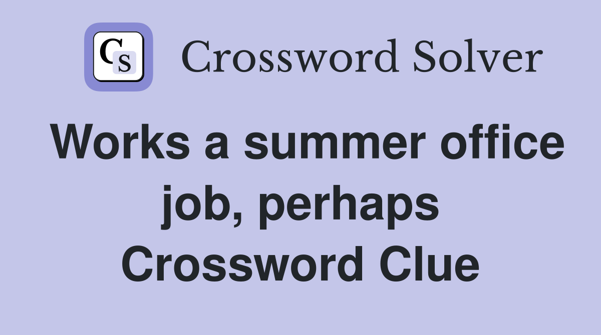 Works a summer office job, perhaps Crossword Clue