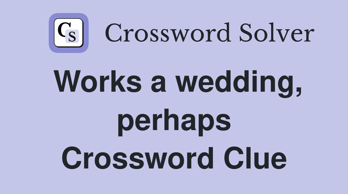 Works a wedding, perhaps Crossword Clue