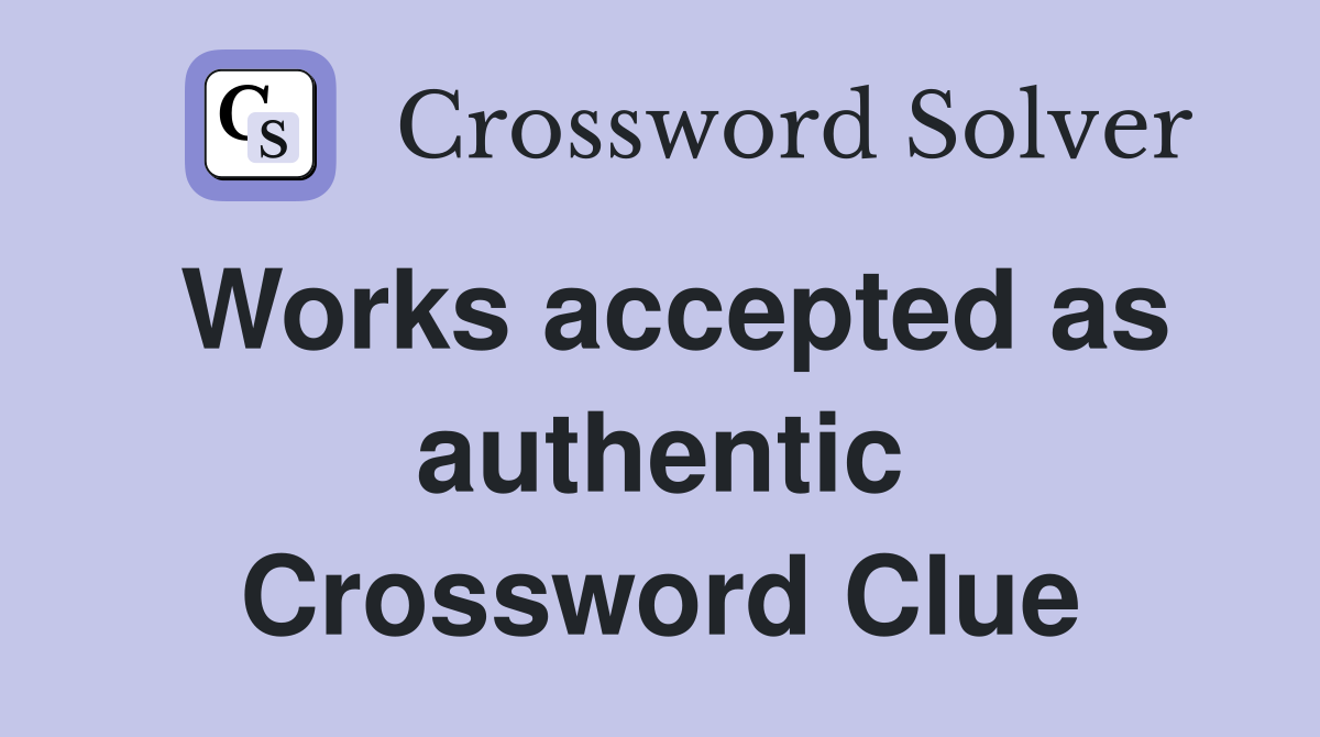 Works accepted as authentic Crossword Clue