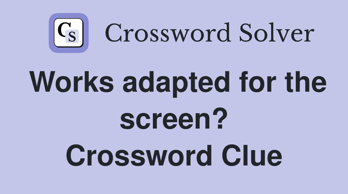 Works adapted for the screen? Crossword Clue