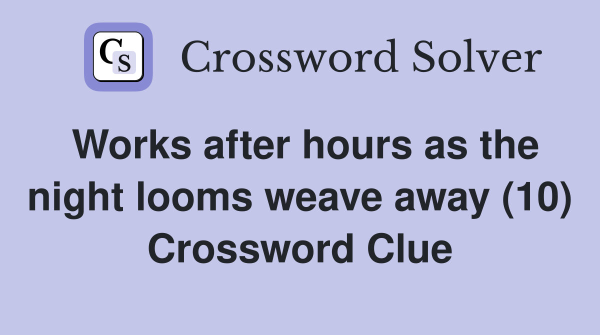 Works after hours as the night looms weave away (10) Crossword Clue