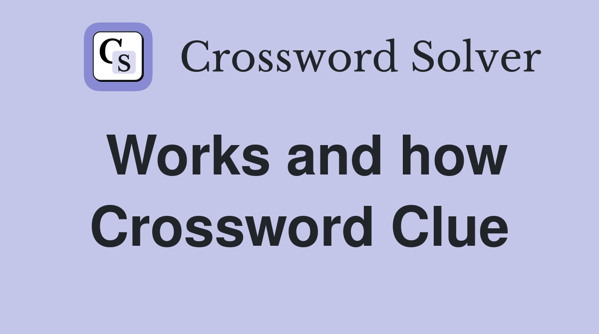Works and how Crossword Clue
