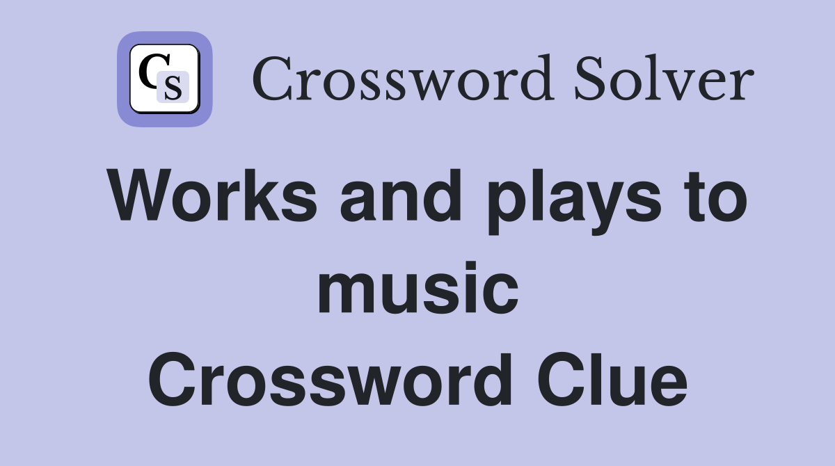 Works and plays to music Crossword Clue