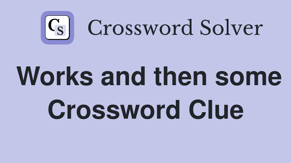 Works and then some Crossword Clue