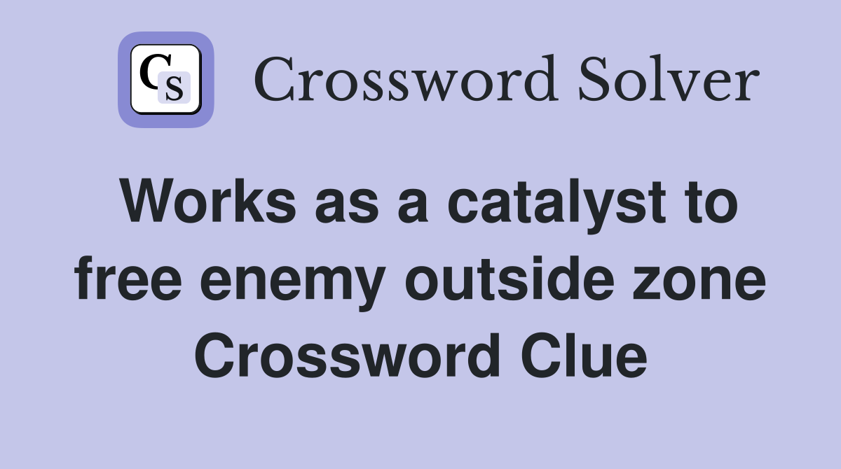Works as a catalyst to free enemy outside zone Crossword Clue