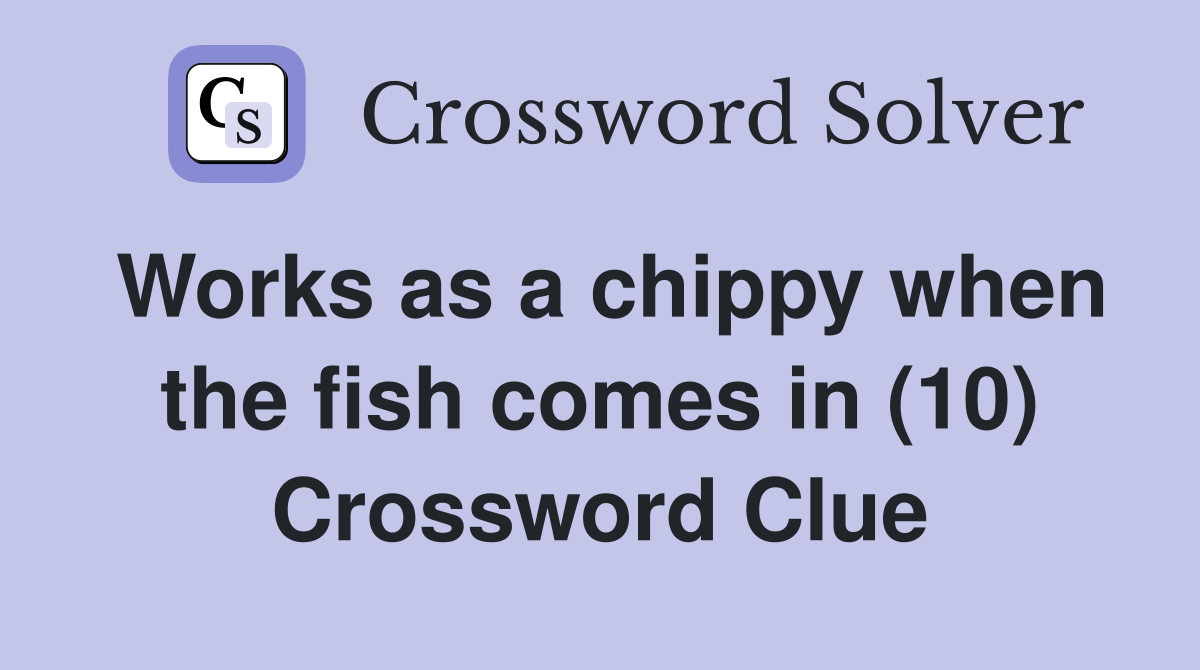Works as a chippy when the fish comes in (10) Crossword Clue