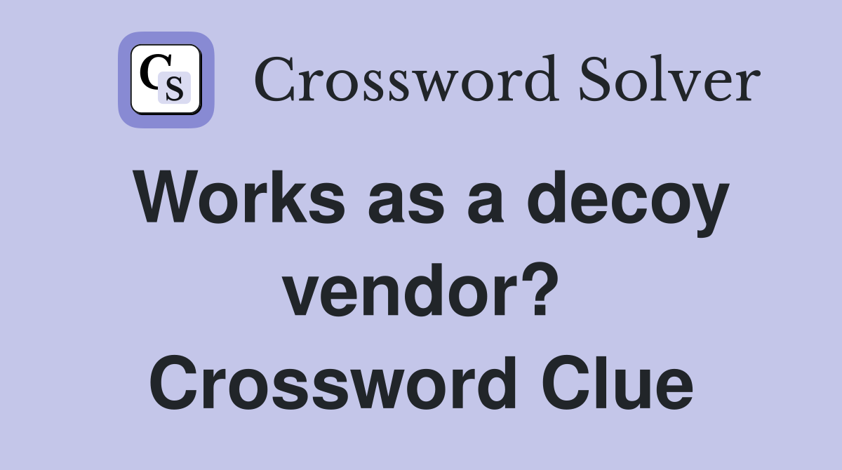 Works as a decoy vendor? Crossword Clue