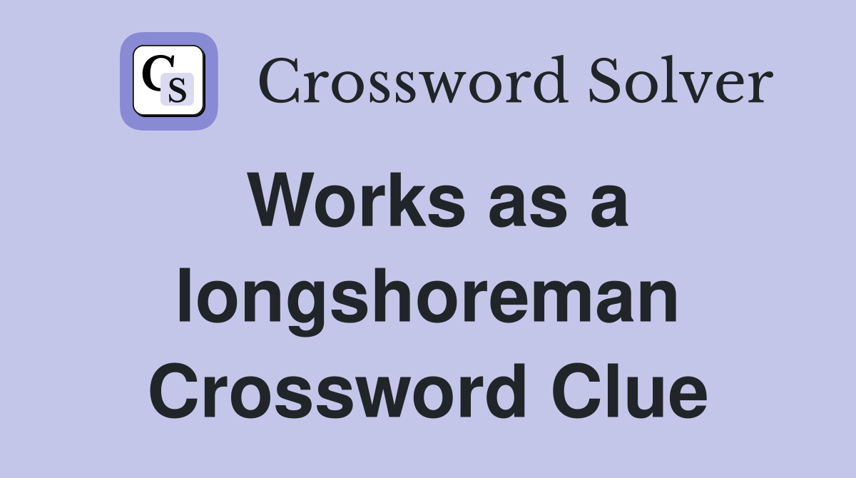 Works as a longshoreman Crossword Clue