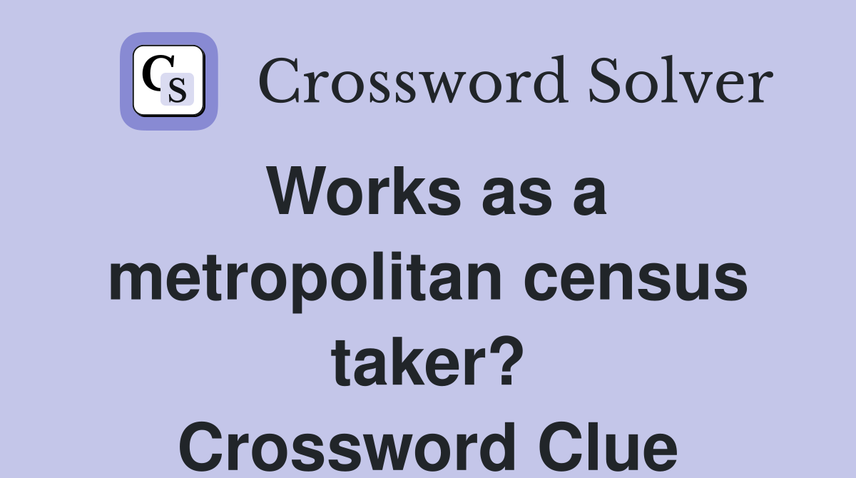 Works as a metropolitan census taker? Crossword Clue