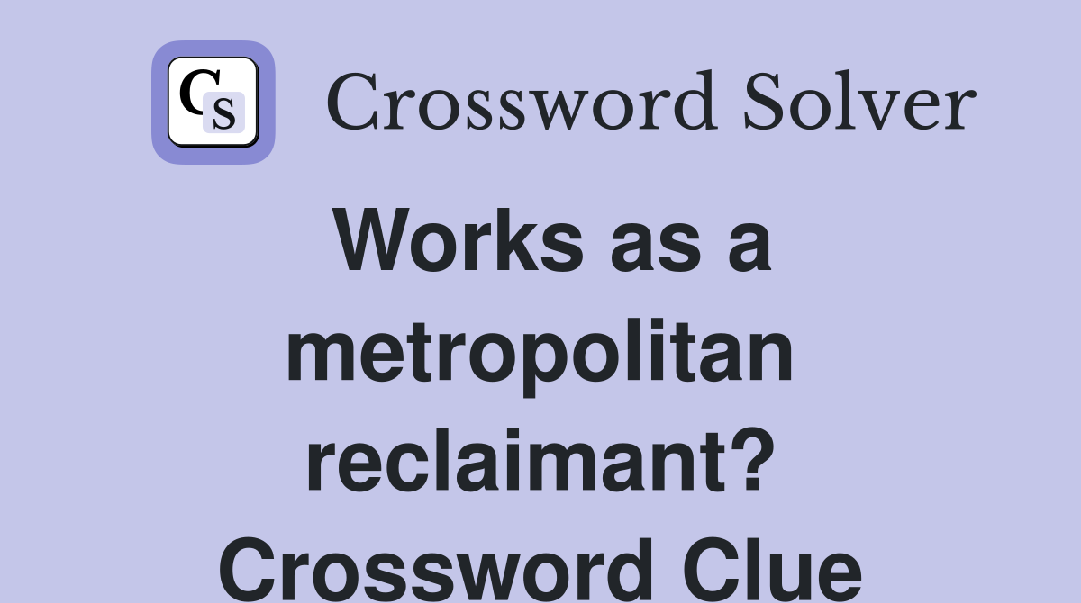 Works as a metropolitan reclaimant? Crossword Clue