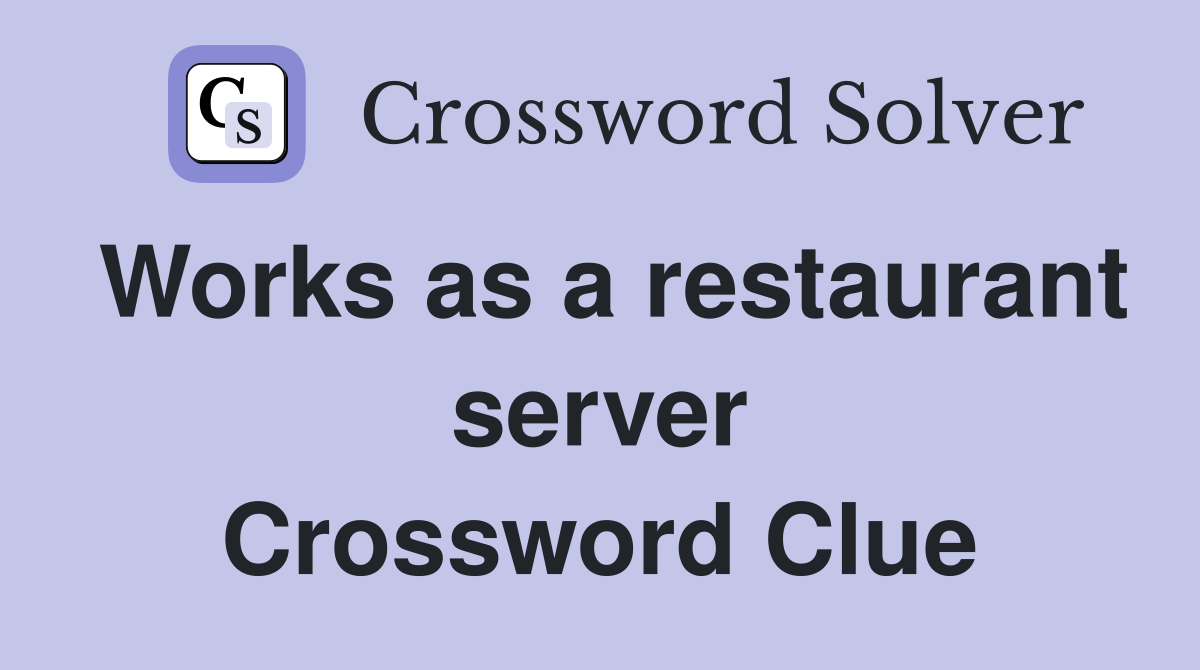 Works as a restaurant server Crossword Clue