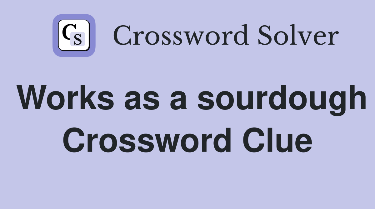 Works as a sourdough Crossword Clue