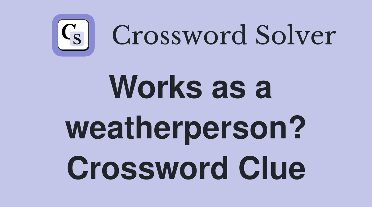 Works as a weatherperson? Crossword Clue