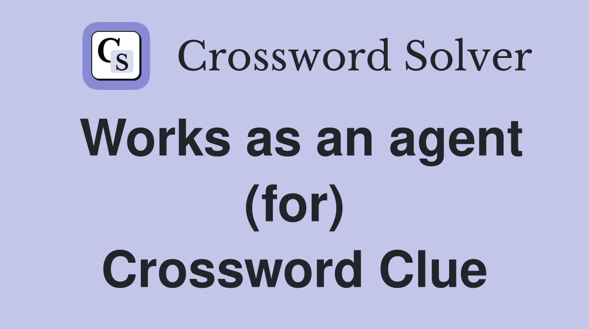 Works as an agent (for) Crossword Clue