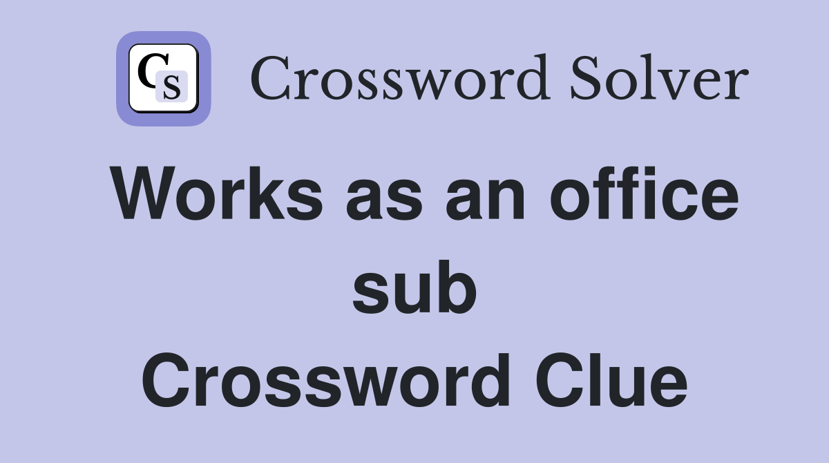 Works as an office sub Crossword Clue