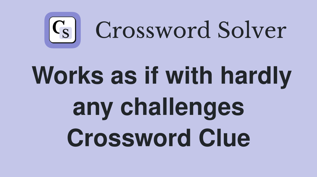 Works as if with hardly any challenges Crossword Clue