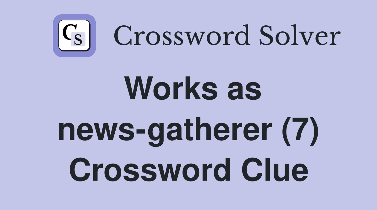 Works as news-gatherer (7) Crossword Clue