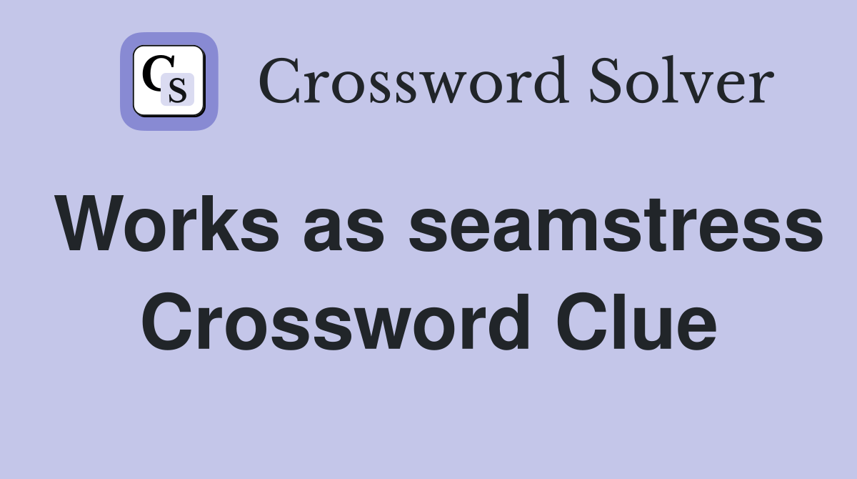 Works as seamstress Crossword Clue