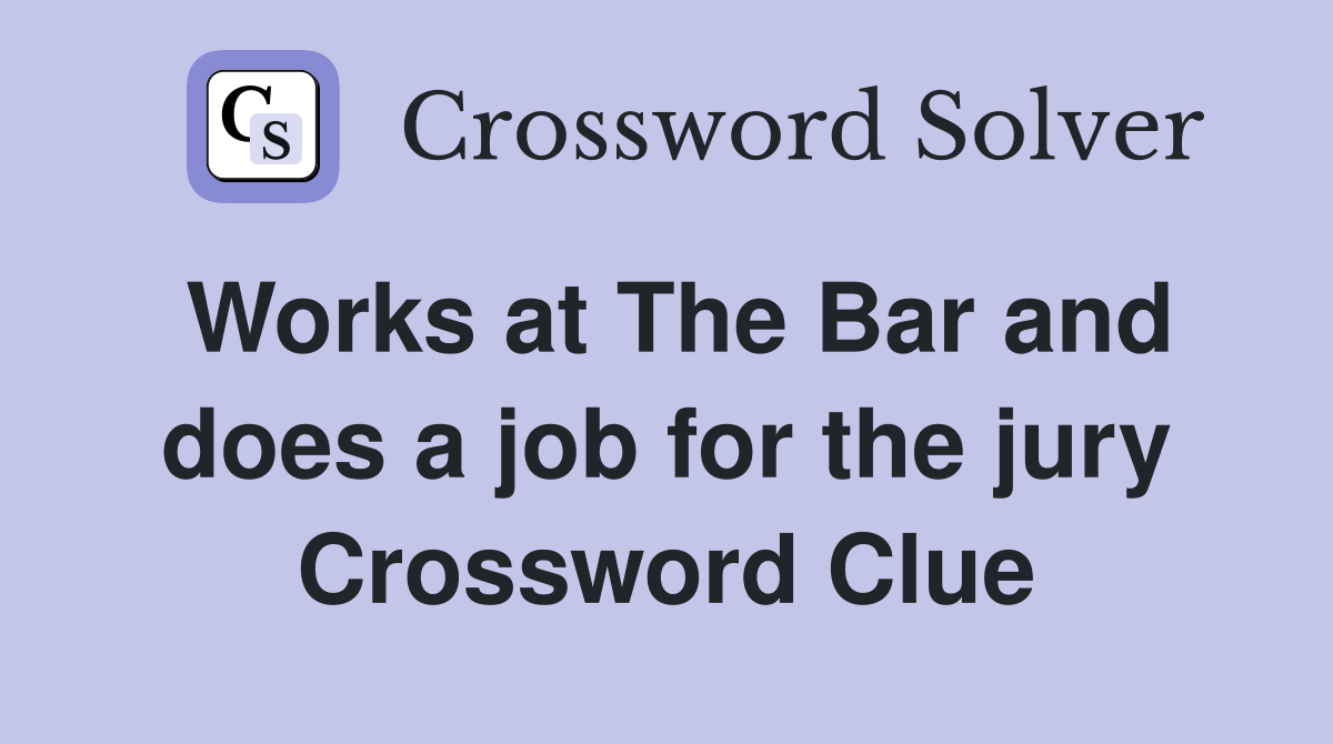 Works at The Bar and does a job for the jury Crossword Clue