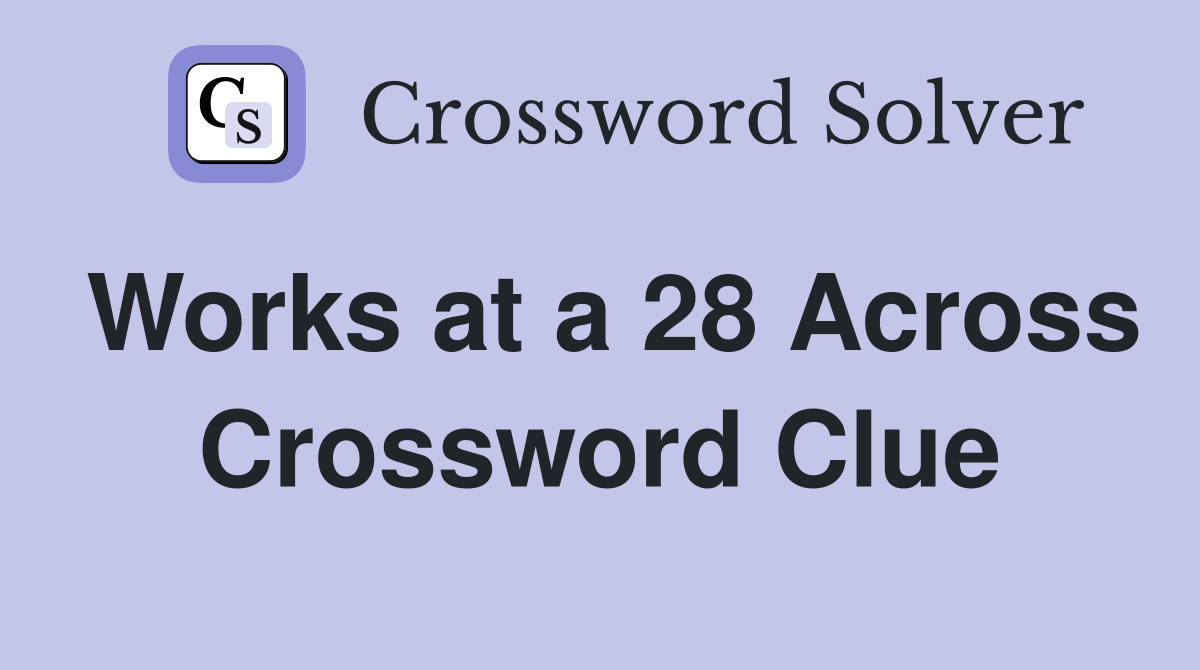 Works at a 28 Across Crossword Clue