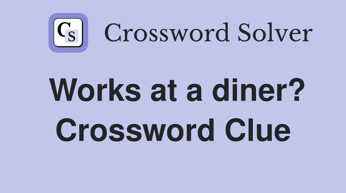 Works at a diner? Crossword Clue