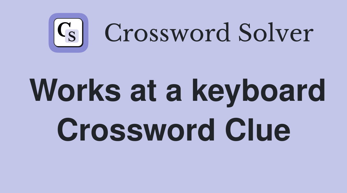 Works at a keyboard Crossword Clue