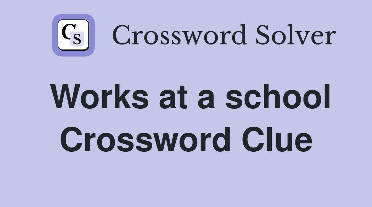 Works at a school Crossword Clue