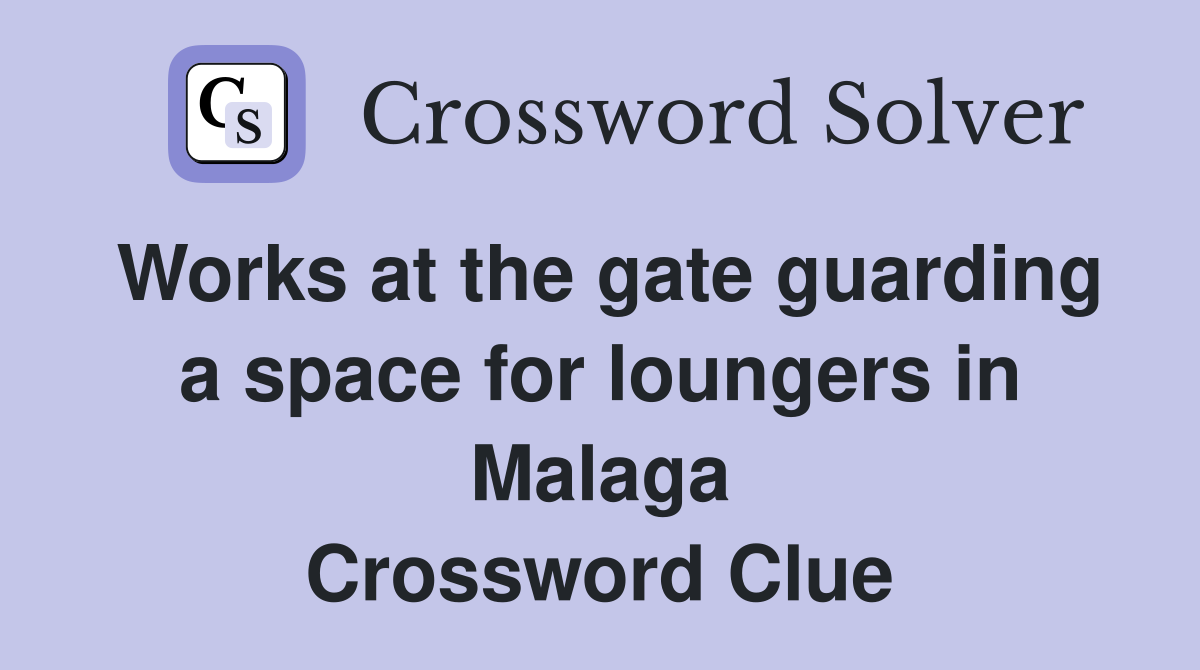 Works at the gate guarding a space for loungers in Malaga Crossword Clue