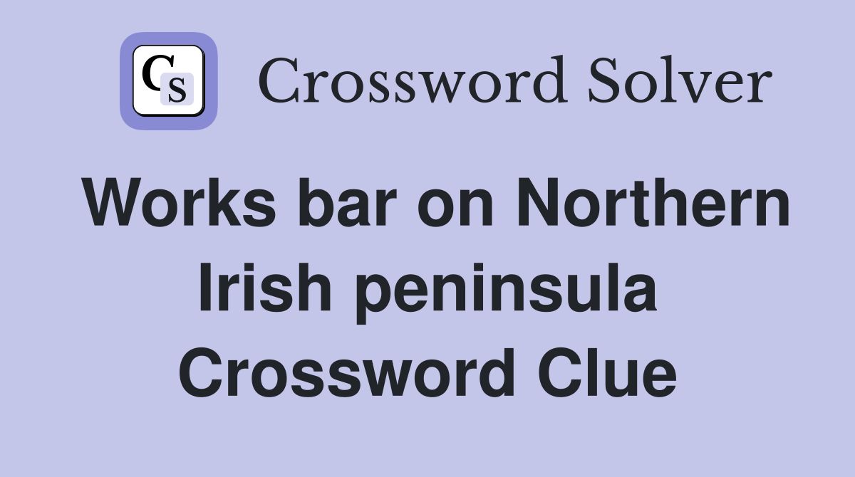 Works bar on Northern Irish peninsula Crossword Clue