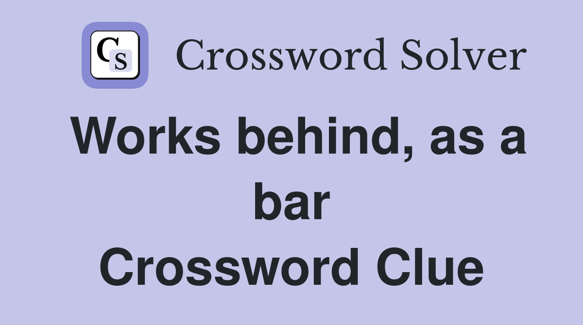 Works behind, as a bar Crossword Clue
